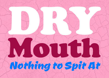 Dry Mouth Nothing to Spit At